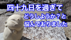 四十九日過ぎてからでも大丈夫！お位牌を作成し供養してまいりましょう